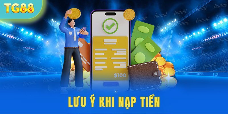 Một số lưu ý quan trọng khi khách hàng nạp tiền TG88